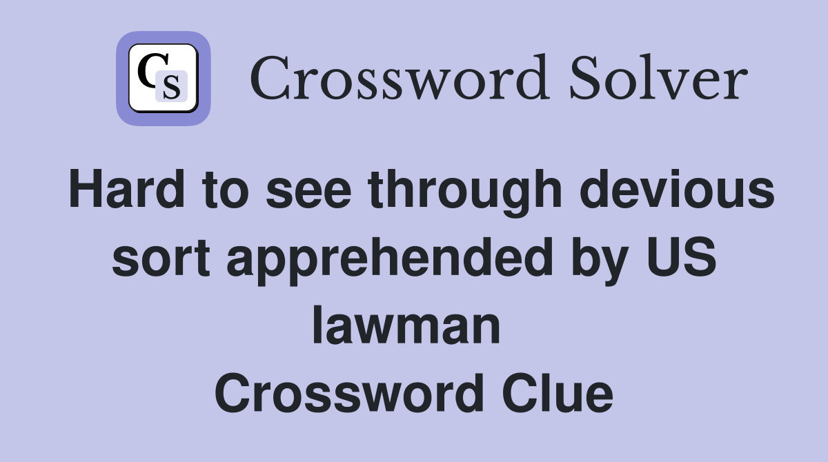 Hard to see through devious sort apprehended by US lawman  Crossword Clue