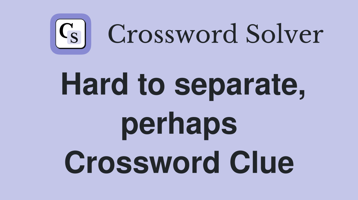 Hard to separate, perhaps Crossword Clue