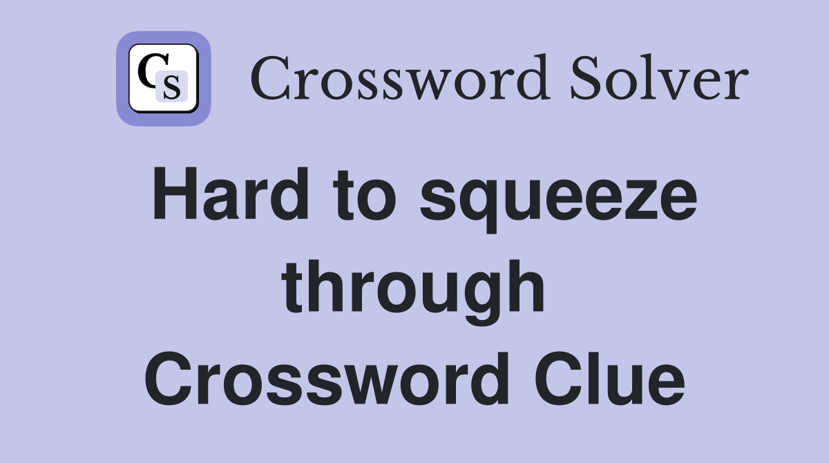 Hard to squeeze through Crossword Clue