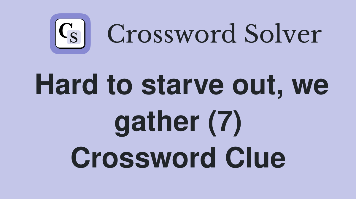 Hard to starve out, we gather (7) Crossword Clue