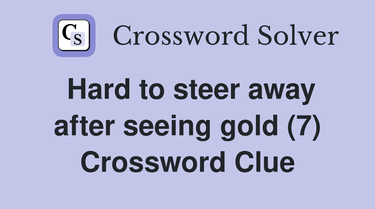 Hard to steer away after seeing gold (7) Crossword Clue