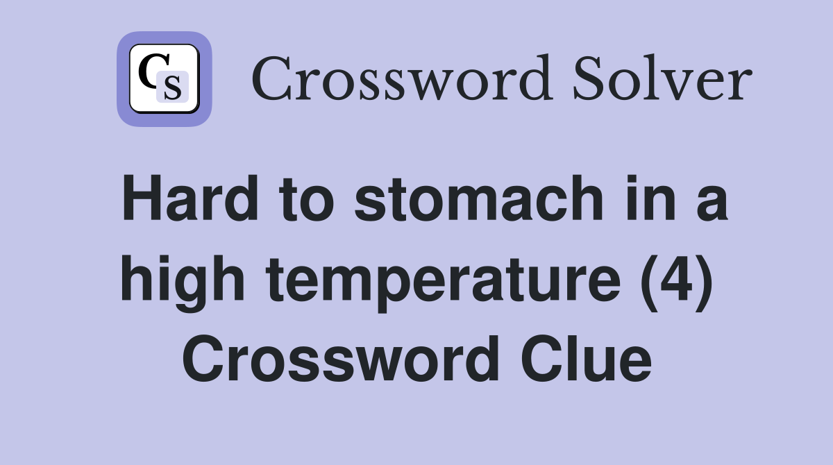Hard to stomach in a high temperature (4) Crossword Clue