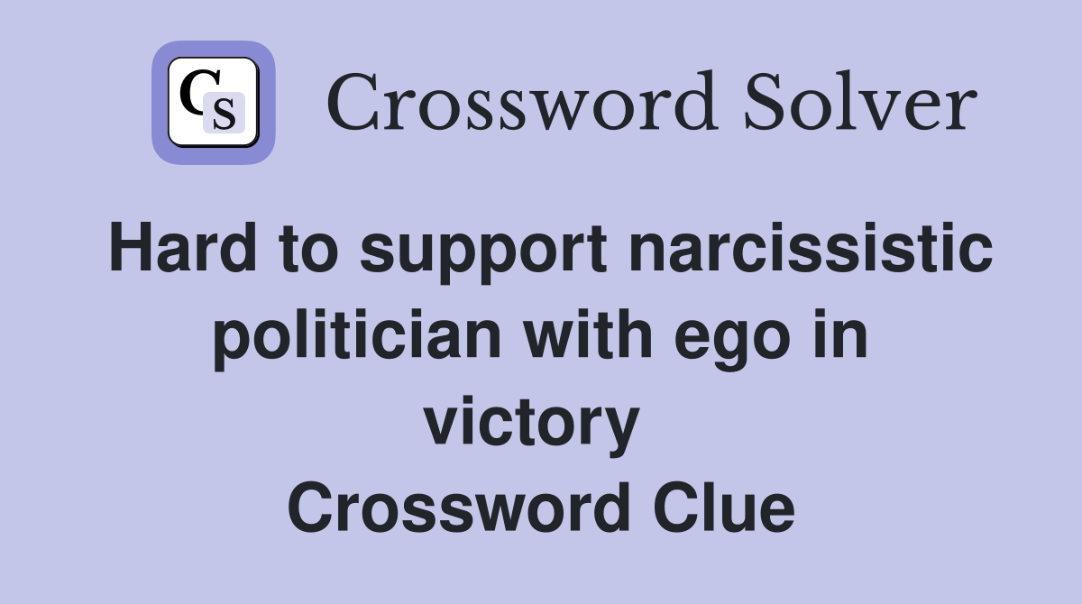 Hard to support narcissistic politician with ego in victory  Crossword Clue