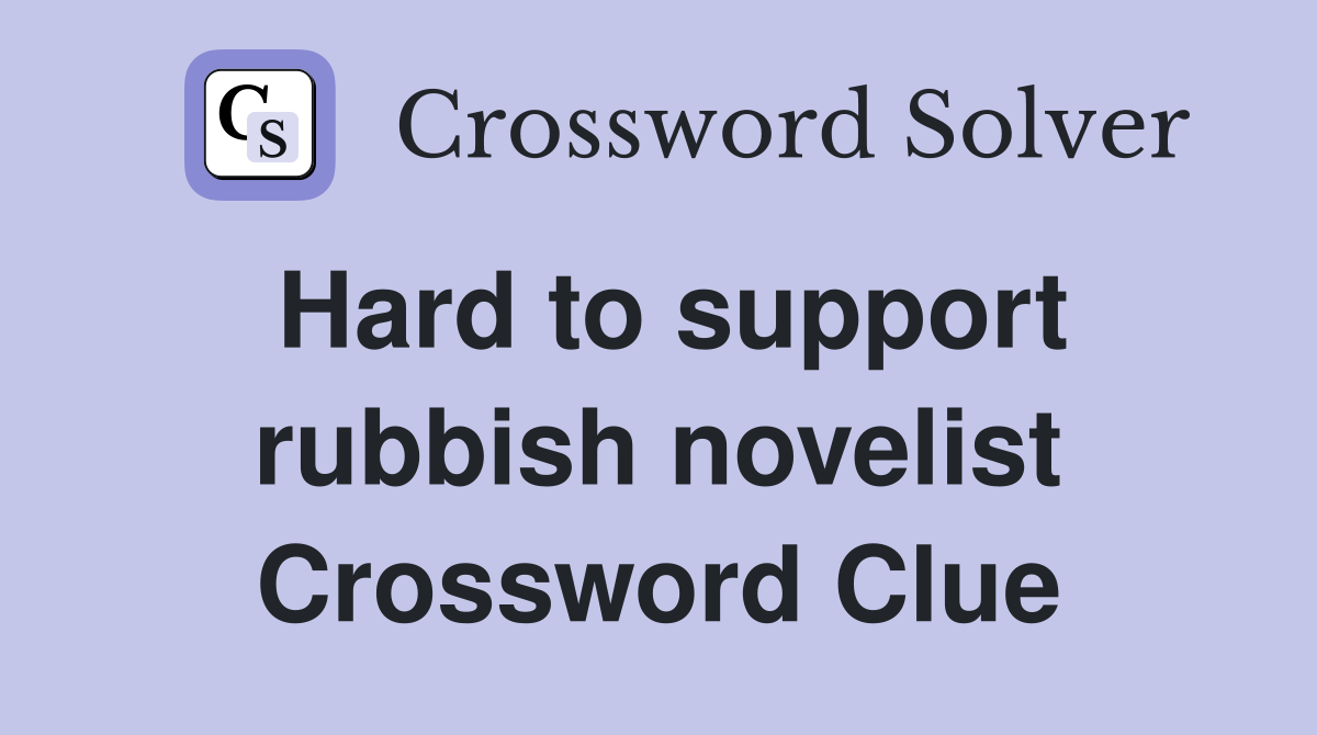 Hard to support rubbish novelist Crossword Clue