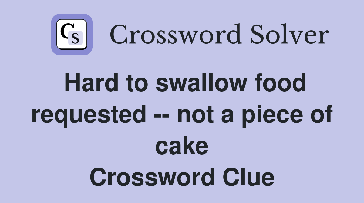 Hard to swallow food requested -- not a piece of cake Crossword Clue