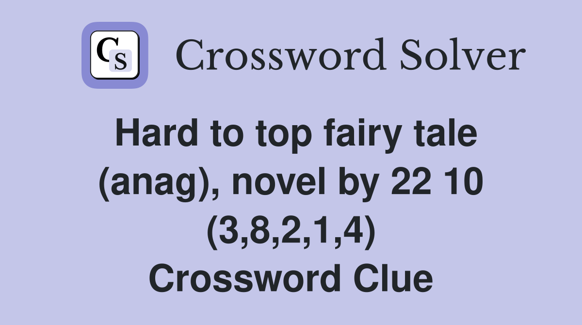 Hard to top fairy tale (anag), novel by 22 10 (3,8,2,1,4) Crossword Clue