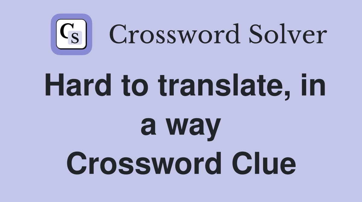 Hard to translate, in a way Crossword Clue