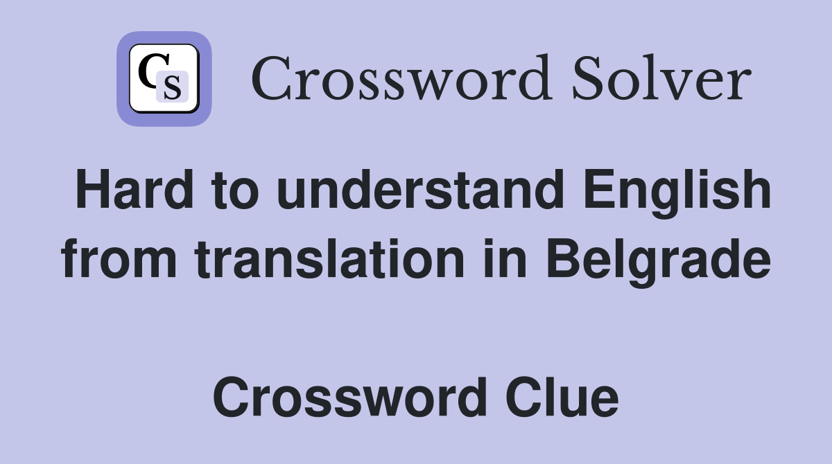 Hard to understand English from translation in Belgrade  Crossword Clue