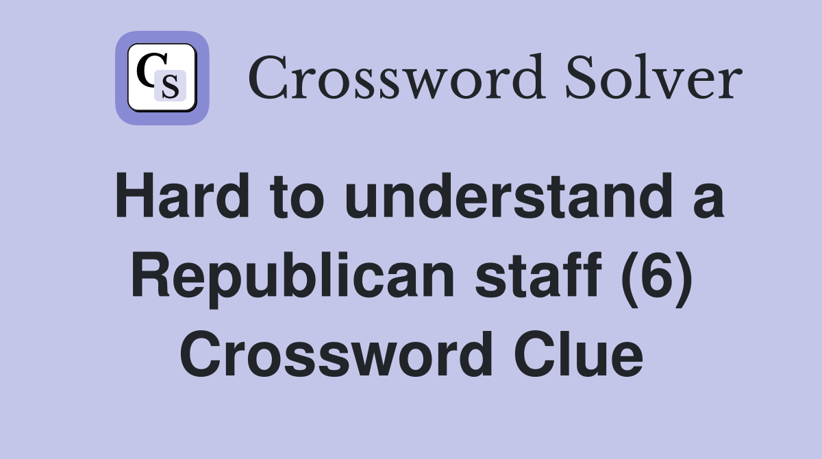 Hard to understand a Republican staff (6) Crossword Clue