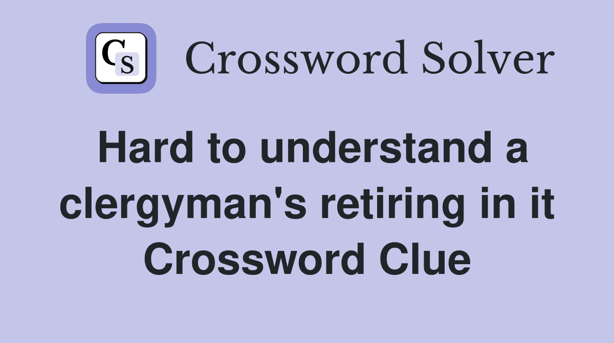 Hard to understand a clergyman's retiring in it Crossword Clue