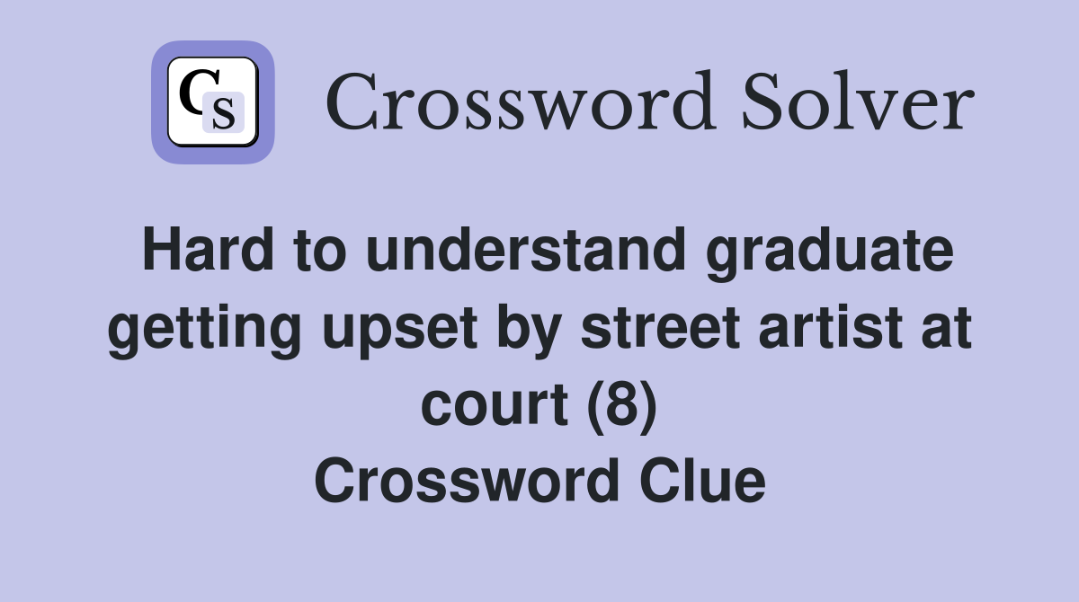 Hard to understand graduate getting upset by street artist at court (8) Crossword Clue