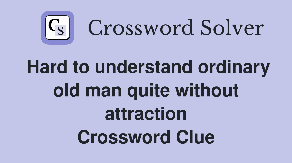Hard to understand ordinary old man quite without attraction Crossword Clue