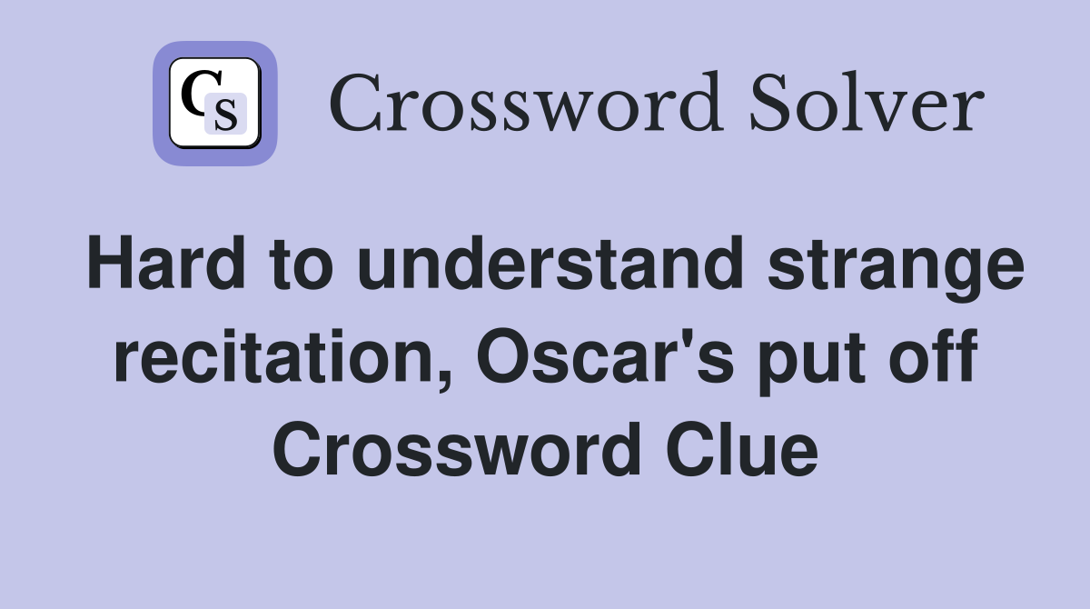 Hard to understand strange recitation, Oscar's put off Crossword Clue