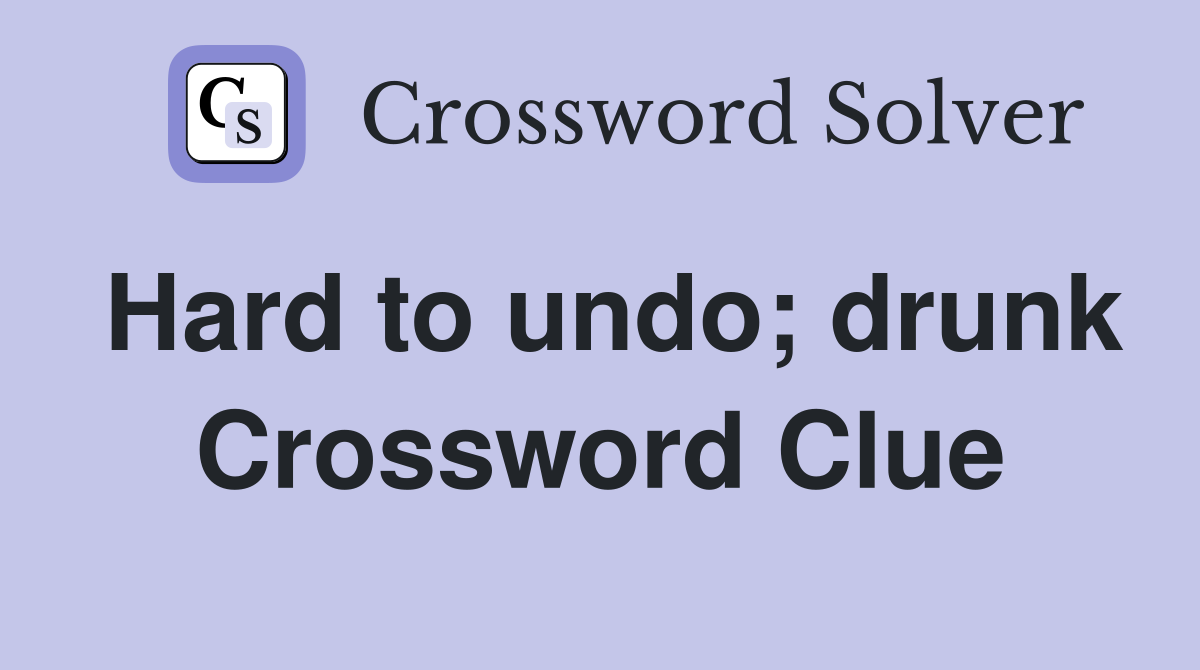 Hard to undo; drunk Crossword Clue