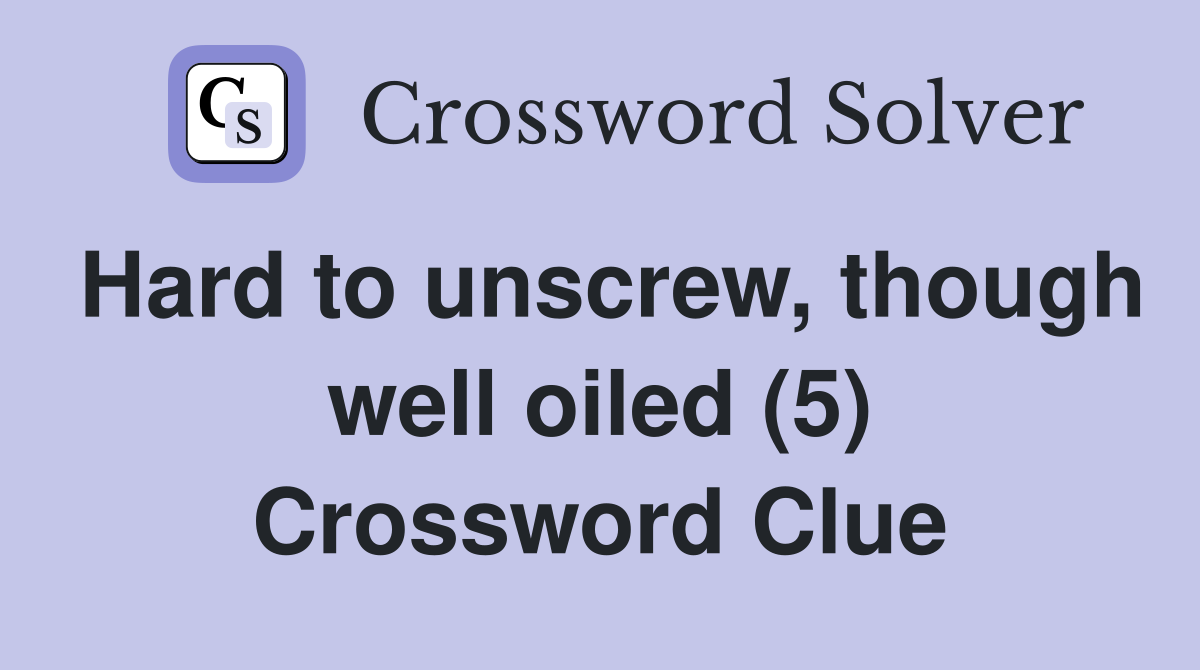 Hard to unscrew, though well oiled (5) Crossword Clue