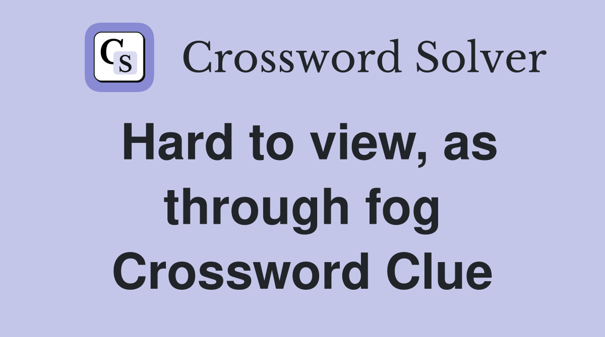 Hard to view, as through fog Crossword Clue