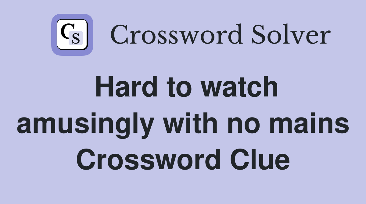 Hard to watch amusingly with no mains Crossword Clue