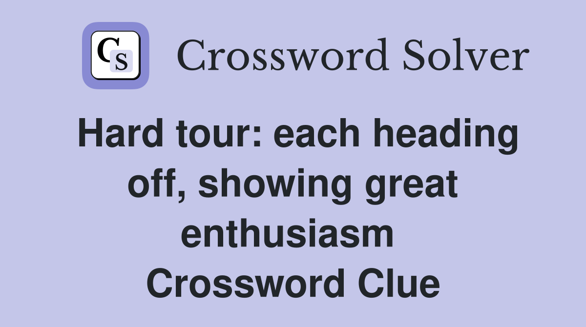 Hard tour: each heading off, showing great enthusiasm  Crossword Clue