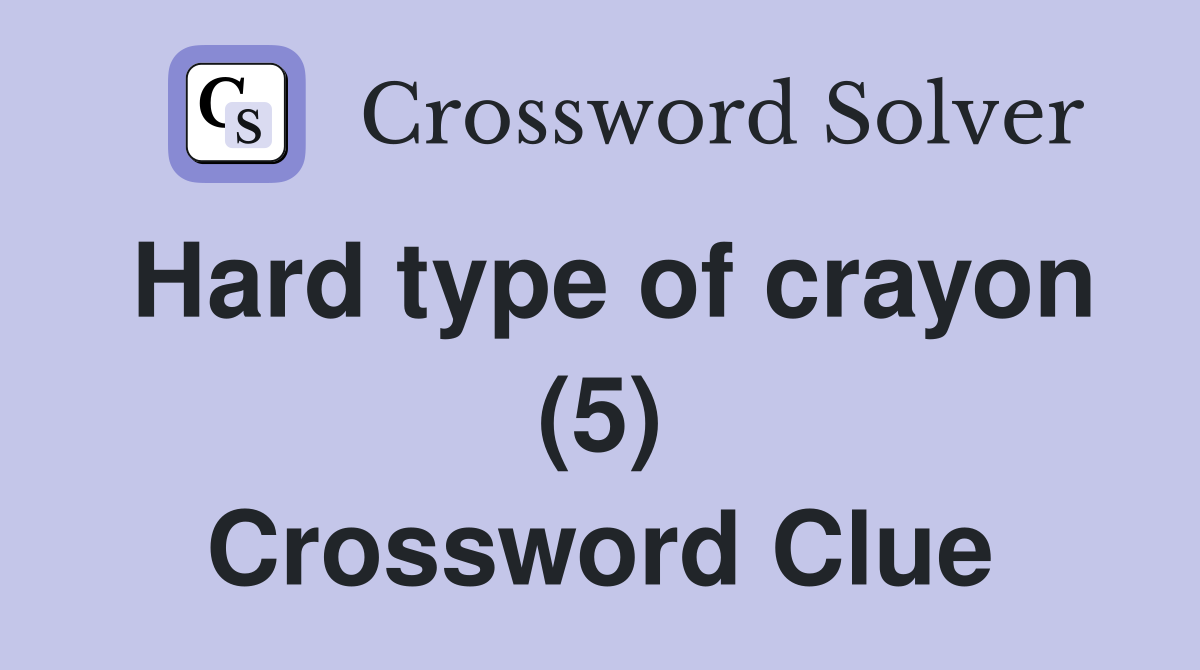 Hard type of crayon (5) Crossword Clue