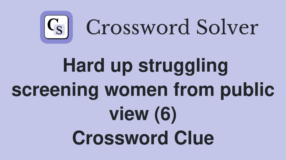 Hard up struggling screening women from public view (6) Crossword Clue
