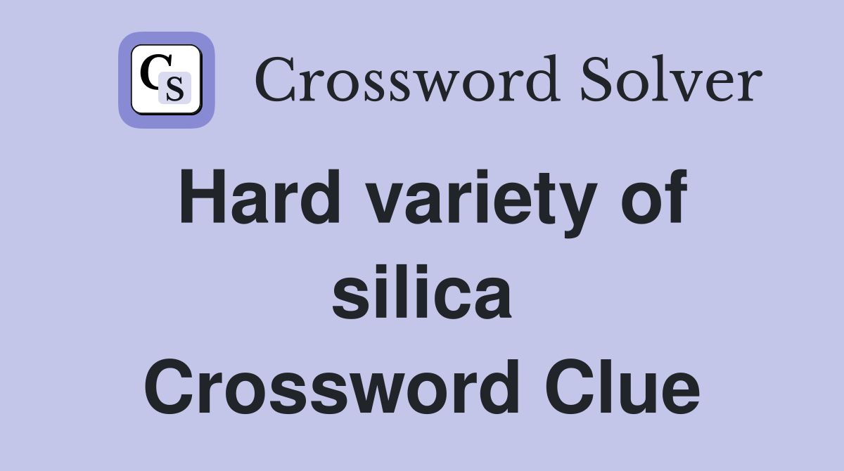 Hard variety of silica Crossword Clue