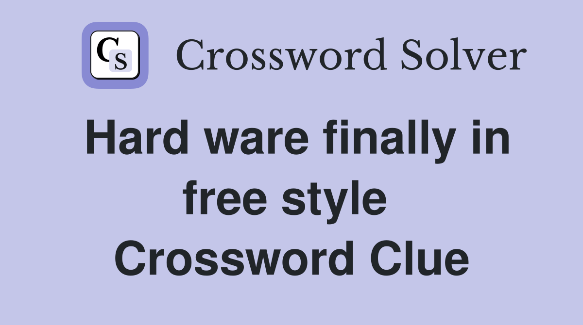 Hard ware finally in free style  Crossword Clue