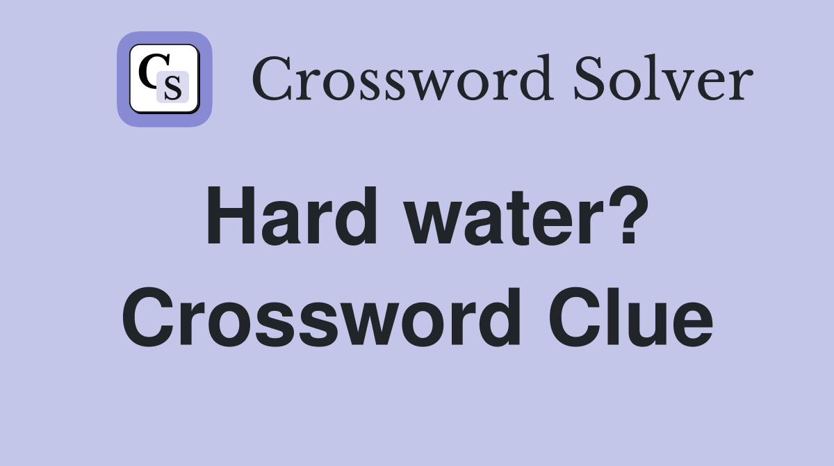 Hard water? Crossword Clue
