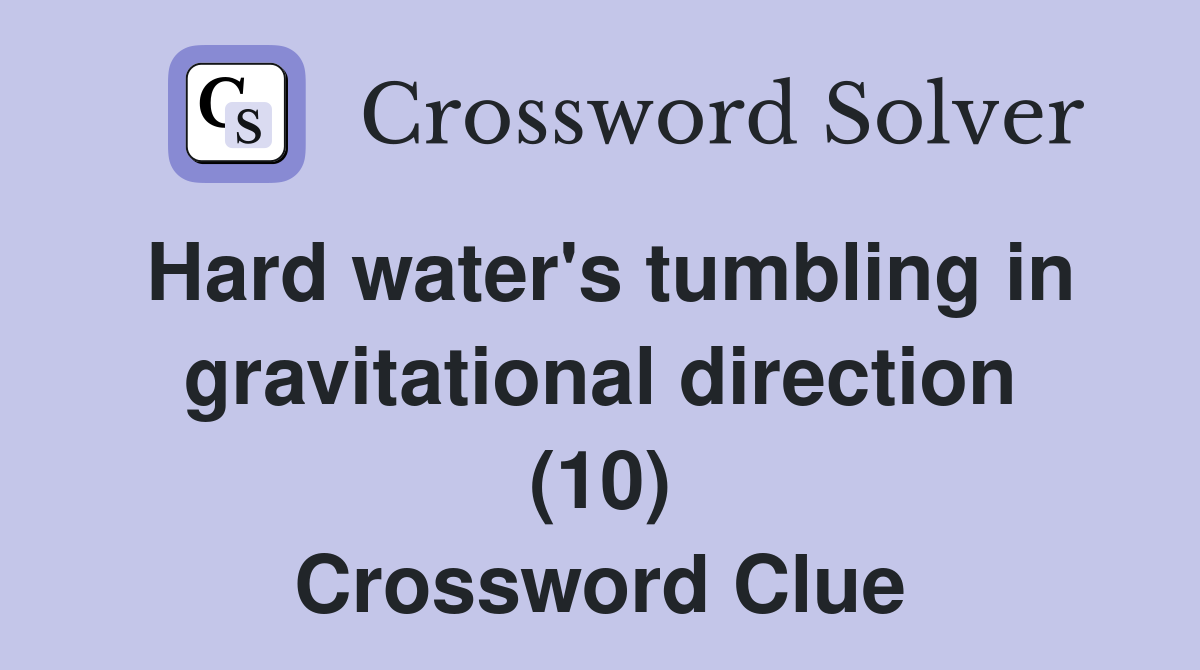 Hard water's tumbling in gravitational direction (10) Crossword Clue