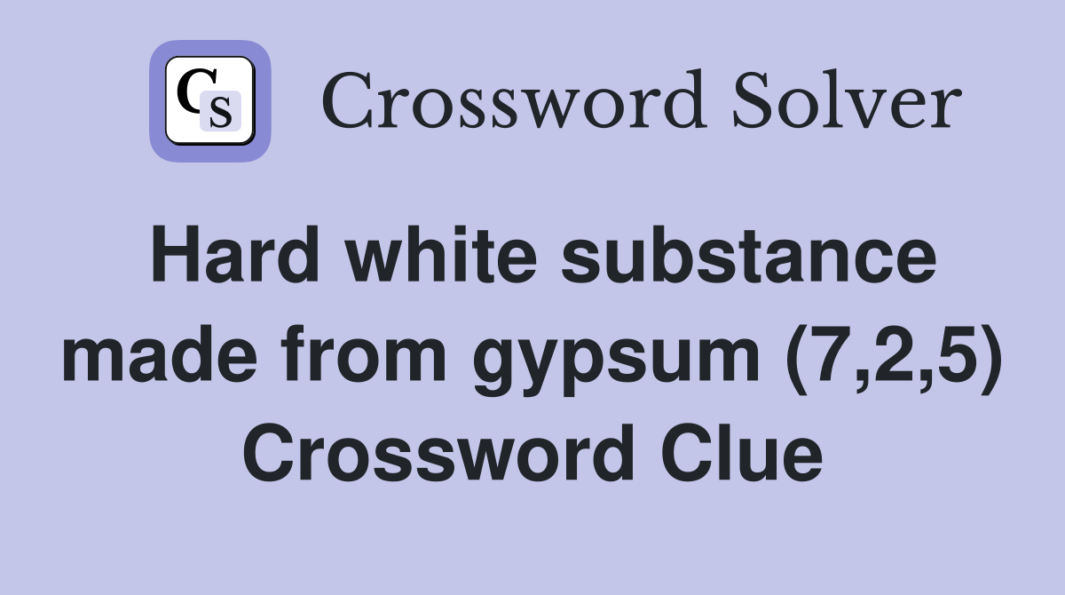 Hard white substance made from gypsum (7,2,5) Crossword Clue
