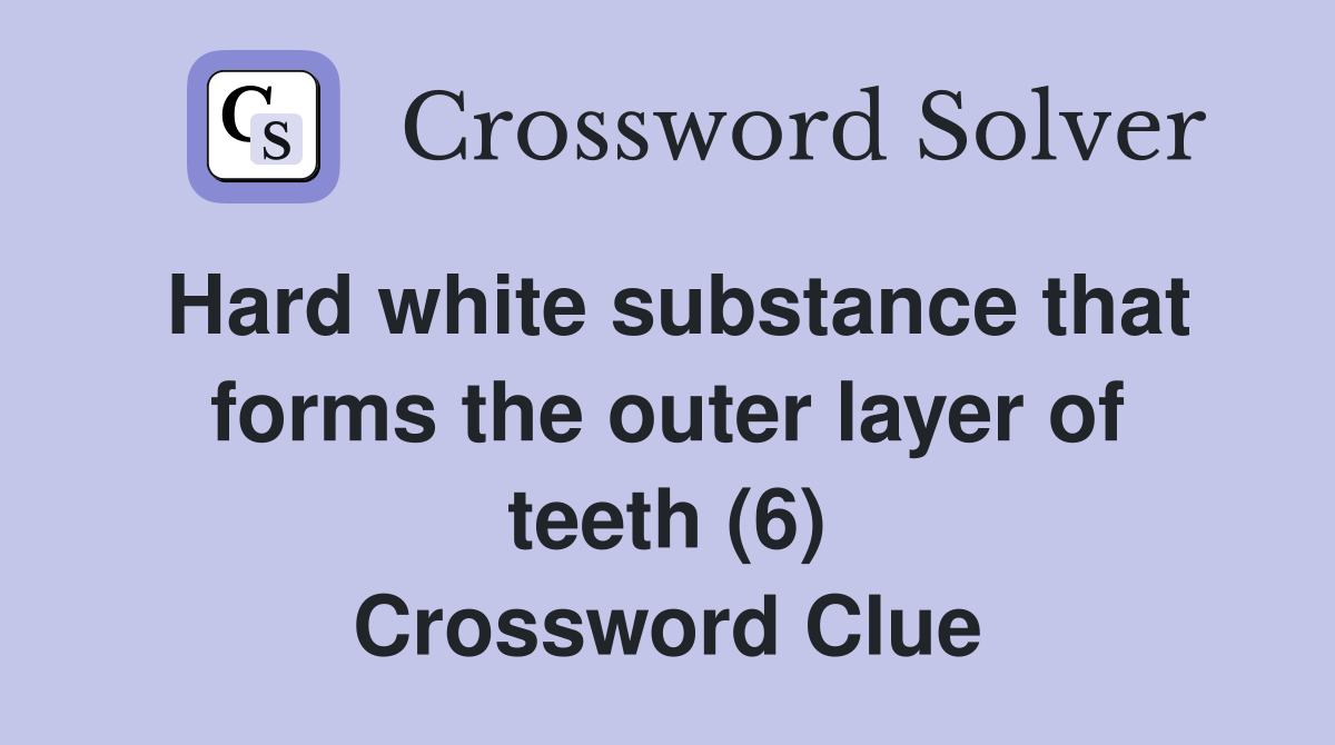 Hard white substance that forms the outer layer of teeth (6) Crossword Clue