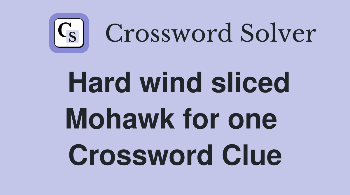 Hard wind sliced Mohawk for one  Crossword Clue