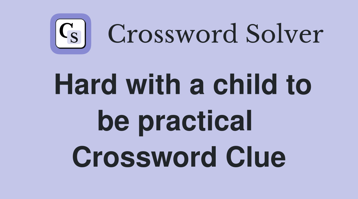 Hard with a child to be practical  Crossword Clue