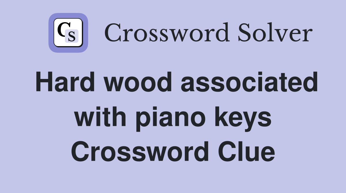 Hard wood associated with piano keys Crossword Clue