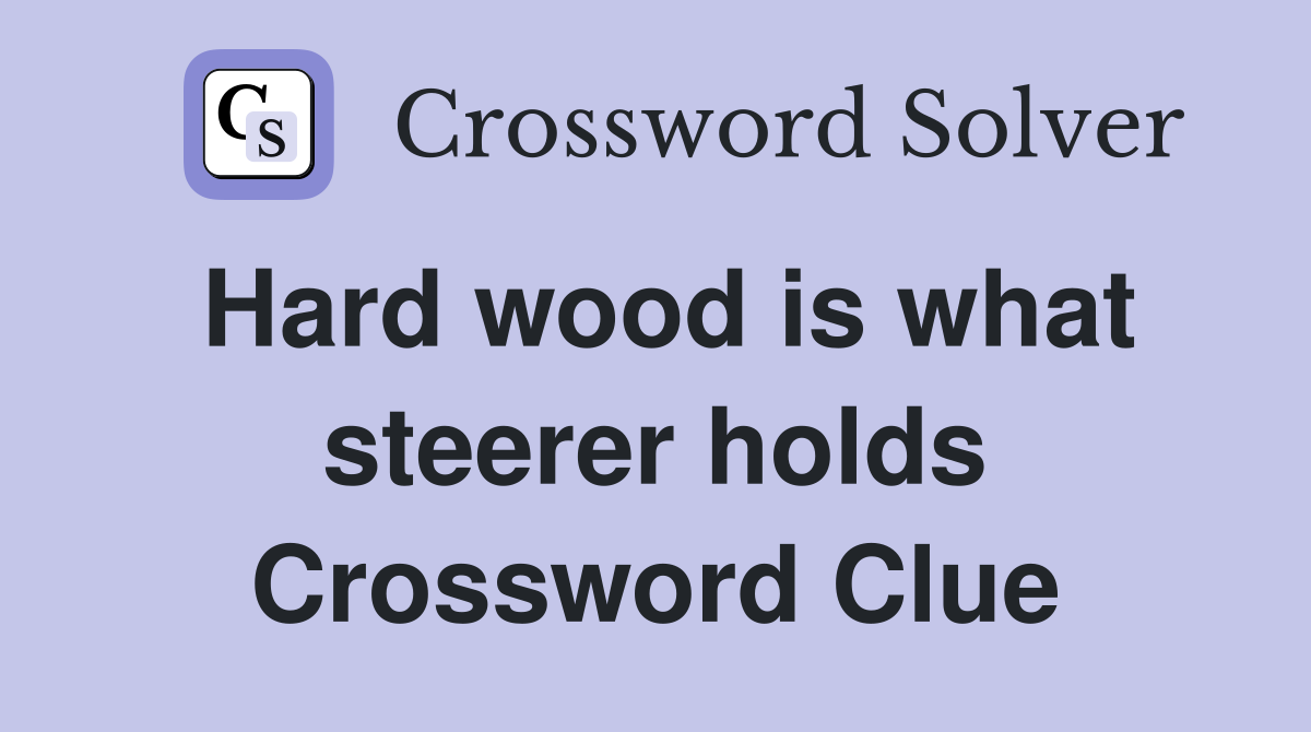 Hard wood is what steerer holds Crossword Clue