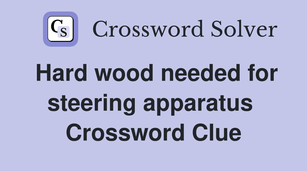Hard wood needed for steering apparatus  Crossword Clue