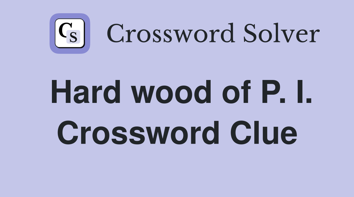 Hard wood of P. I. Crossword Clue