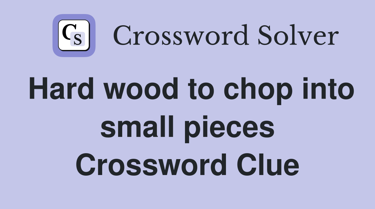 Hard wood to chop into small pieces Crossword Clue