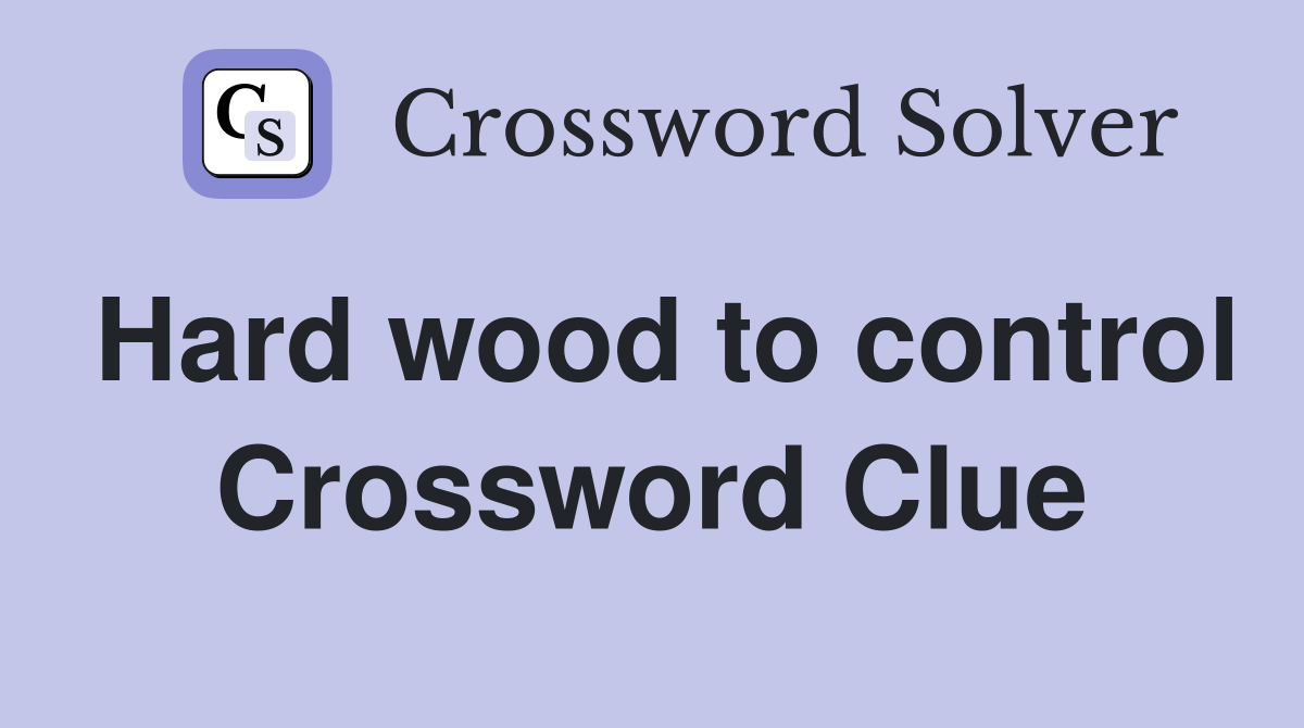 Hard wood to control Crossword Clue