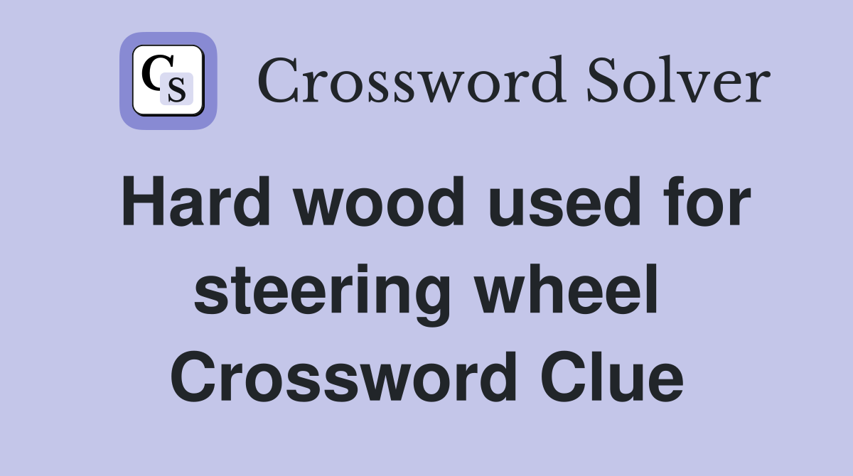 Hard wood used for steering wheel Crossword Clue
