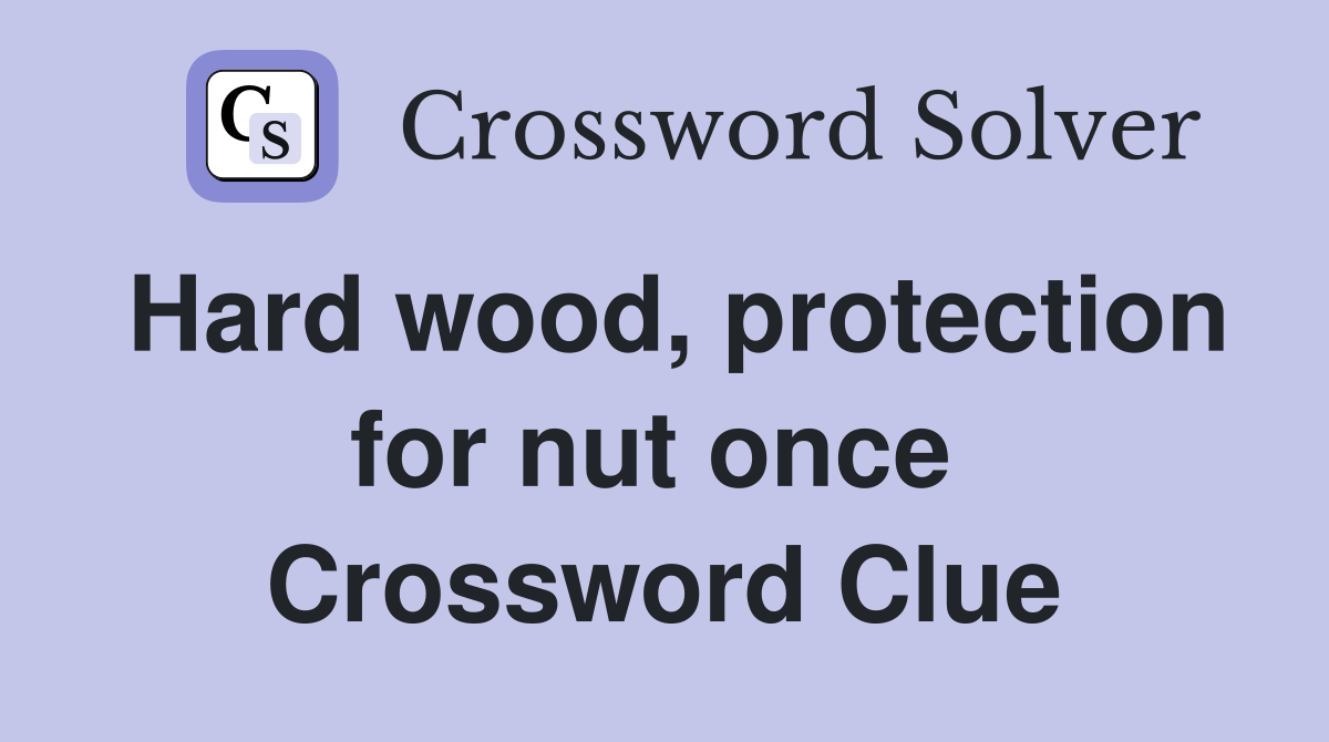 Hard wood, protection for nut once  Crossword Clue