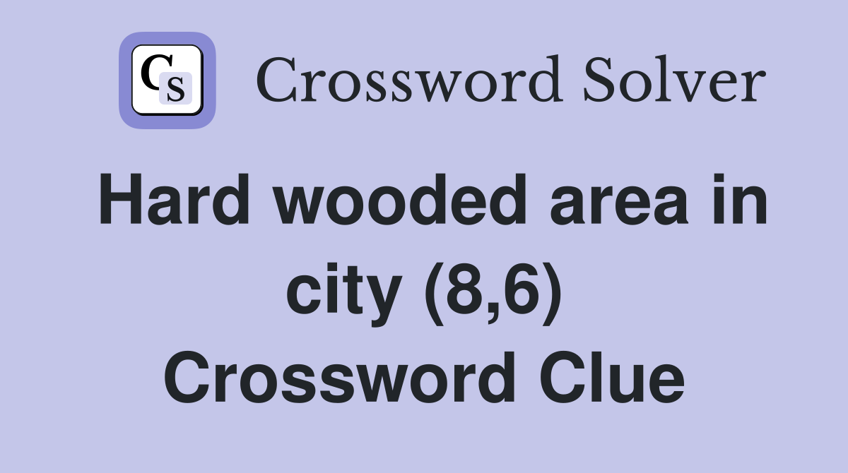 Hard wooded area in city (8,6) Crossword Clue