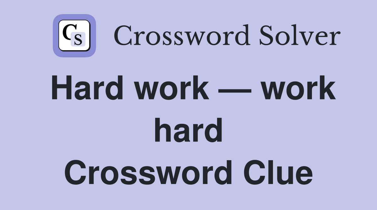 Hard work — work hard Crossword Clue