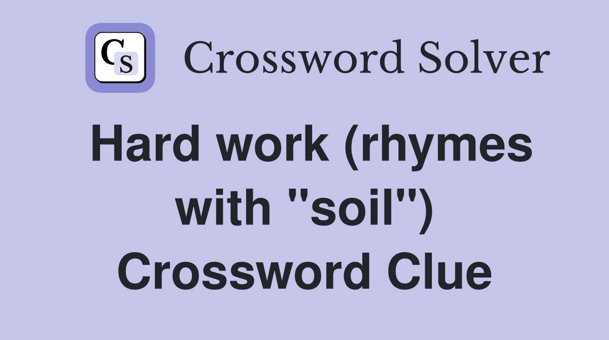 Hard work (rhymes with "soil") Crossword Clue