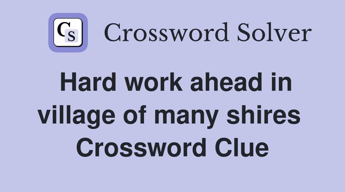Hard work ahead in village of many shires  Crossword Clue