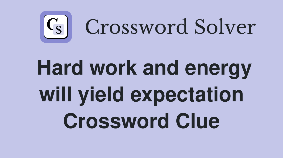 Hard work and energy will yield expectation Crossword Clue