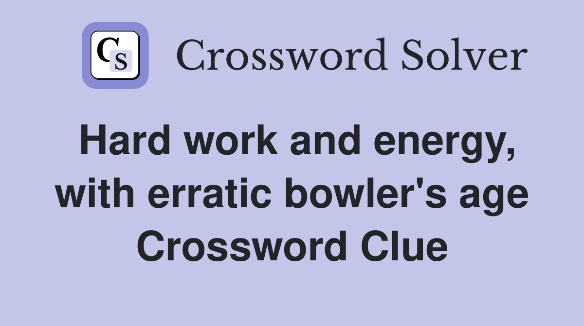 Hard work and energy, with erratic bowler's age Crossword Clue