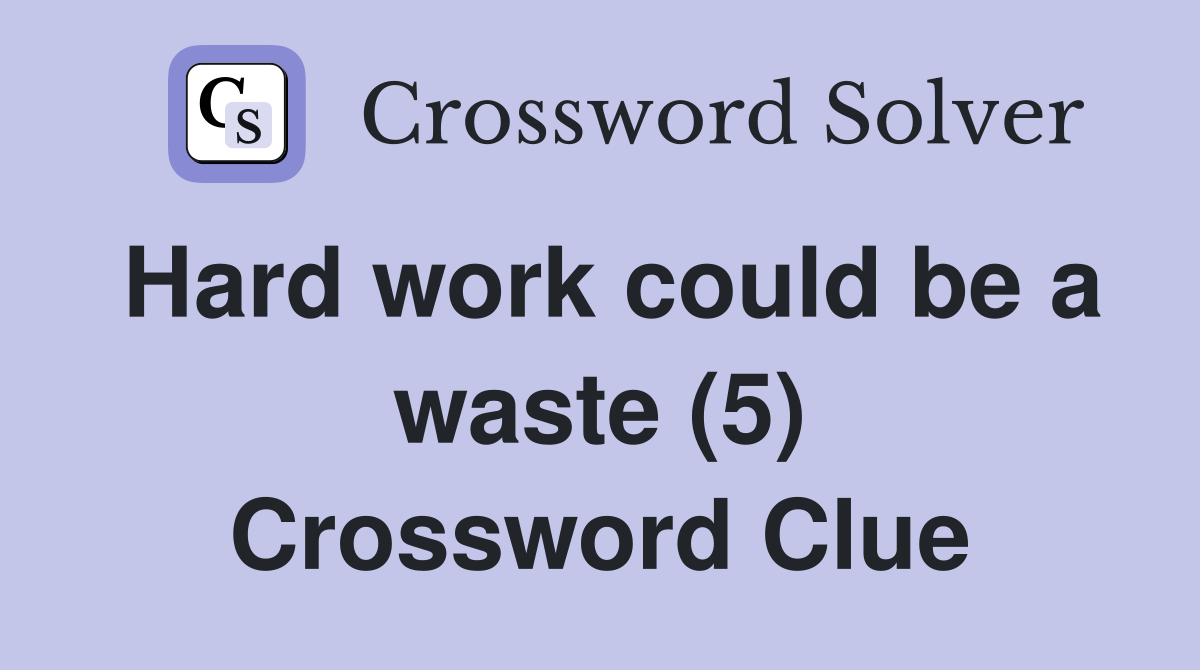 Hard work could be a waste (5) Crossword Clue