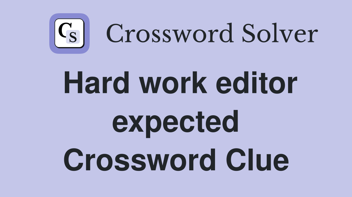 Hard work editor expected Crossword Clue