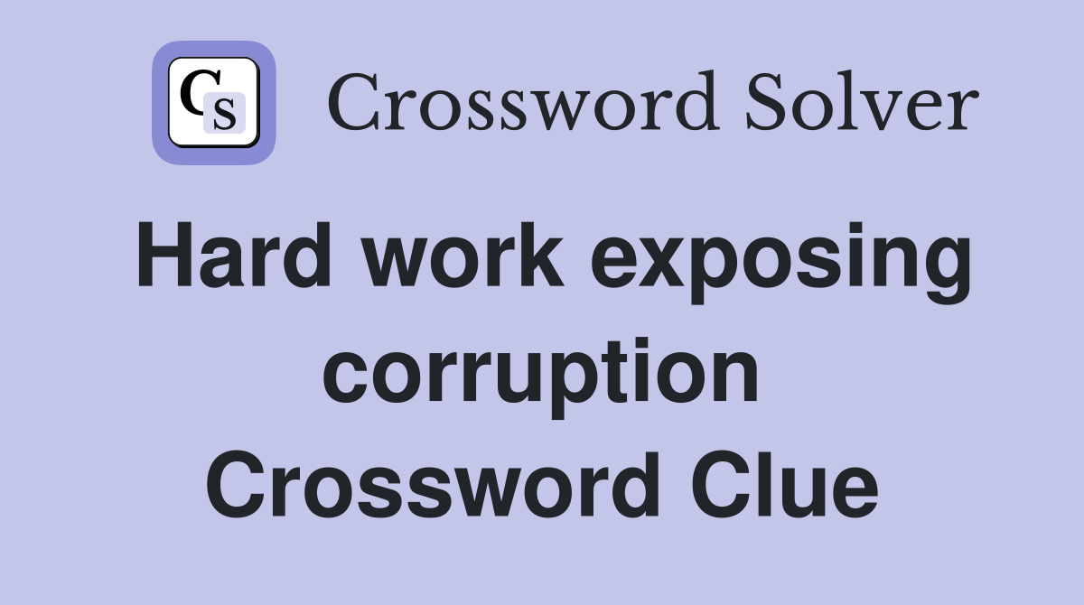 Hard work exposing corruption Crossword Clue