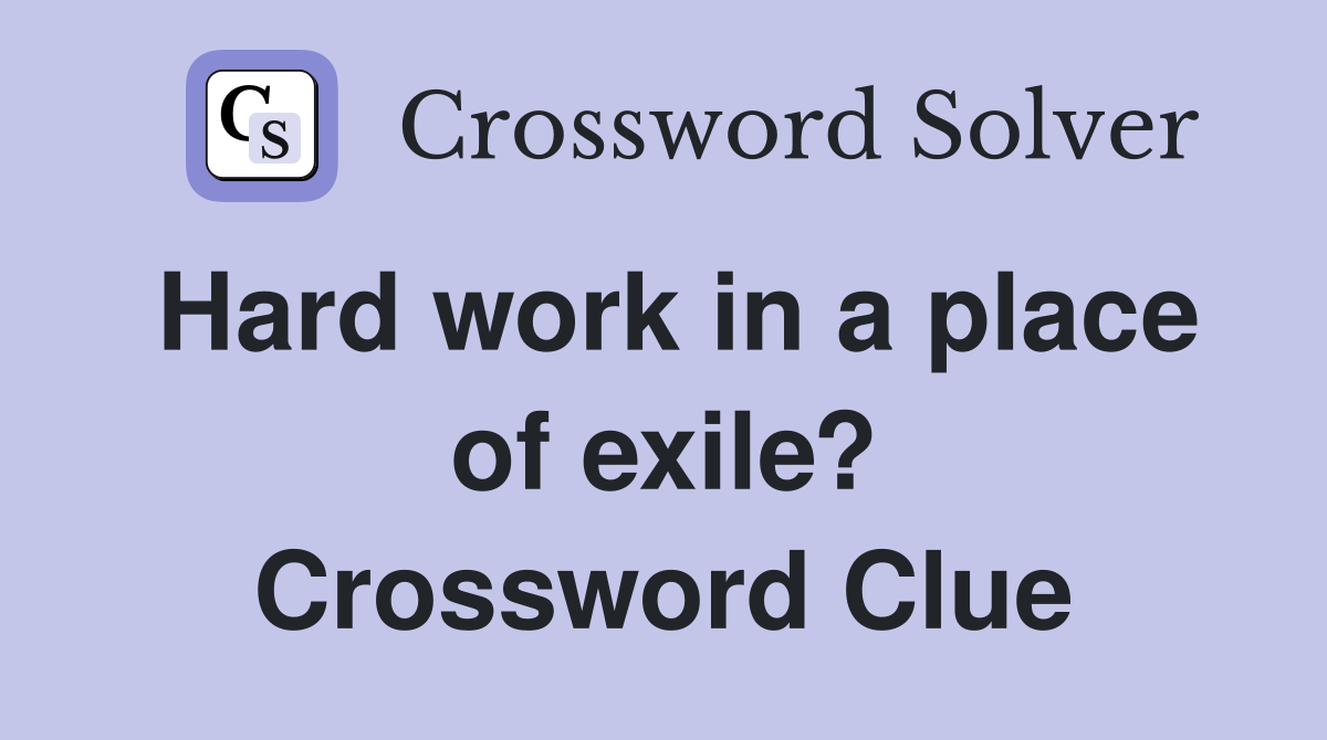 Hard work in a place of exile? Crossword Clue
